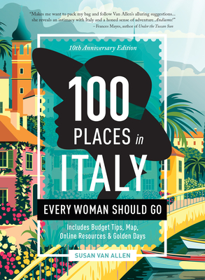 100 Places in Italy Every Woman Should Go - 10th Anniversary Edition - Van Allen, Susan