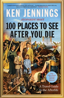 100 Places to See After You Die: A Travel Guide to the Afterlife - Jennings, Ken