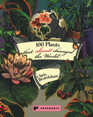 100 Plants that Almost Changed the World - Beardshaw, Chris