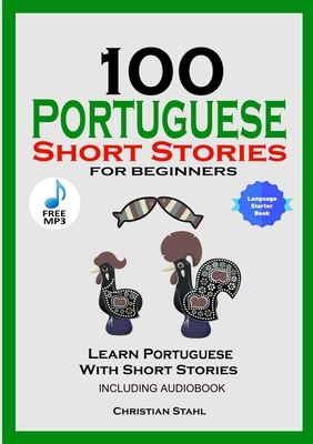 100 Portuguese Short Stories for Beginners Learn Portuguese with Stories Including Audiobook: Portuguese Edition Foreign Language Book 1 - Stahl, Christian