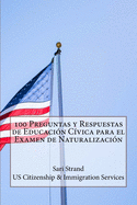 100 Preguntas y Respuestas de Educaci?n C?vica para el Examen de Naturalizaci?n