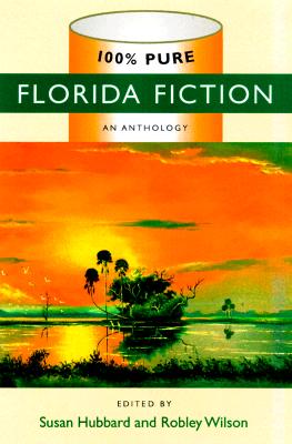 100% Pure Florida Fiction - Hubbard, Susan (Editor), and Wilson, Robley (Editor)