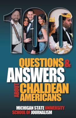 100 Questions and Answers About Chaldean Americans, Their Religion, Language and Culture - Michigan State School of Journalism, and Namou, Weam (Foreword by), and Bacall, Jacob (Introduction by)