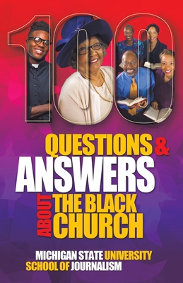 100 Questions and Answers About The Black Church: The Social and Spiritual Movement of a People - Michigan State School of Journalism, and Sampson, Freda G (Foreword by), and Adams, Charles Christian, Rev. (Introduction by)