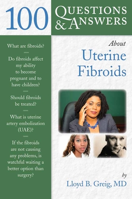 100 Questions & Answers about Uterine Fibroids - Greig, Lloyd B