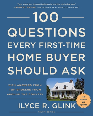100 Questions Every First-Time Home Buyer Should Ask, Fourth Edition: With Answers from Top Brokers from Around the Country - Glink, Ilyce R