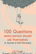 100 Questions Every Person Should Ask Themselves: A Journal of Self-Discovery