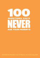 100 Questions You'd Never Ask Your Parents: Straight Answers to Teens' Questions about Sex, Sexuality, and Health