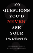 100 Questions You'd NEVER Ask Your Parents