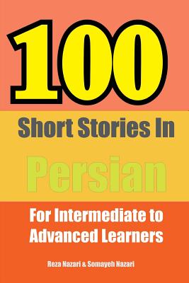 100 Short Stories in Persian: For Intermediate to Advanced Persian Learners - Nazari, Reza, and Nazari, Somayeh