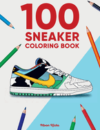 100 Sneaker Coloring Book: A Coloring Book for Adults and Kids (Sneakerheads)