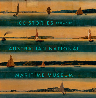 100 Stories From the Australian National Maritime Museum - Australian National Maritime Museum (Editor)