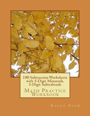 100 Subtraction Worksheets with 5-Digit Minuends, 5-Digit Subtrahends: Math Practice Workbook - Stem, Kapoo