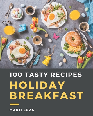 100 Tasty Holiday Breakfast Recipes: Holiday Breakfast Cookbook - Your Best Friend Forever - Loza, Marti