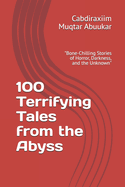 100 Terrifying Tales from the Abyss: "Bone-Chilling Stories of Horror, Darkness, and the Unknown"