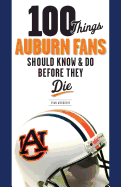 100 Things Auburn Fans Should Know & Do Before They Die