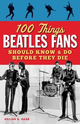 100 Things Beatles Fans Should Know & Do Before They Die - Gaar, Gillian