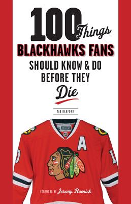 100 Things Blackhawks Fans Should Know & Do Before They Die - Bamford, Tab, and Roenick, Jeremy (Foreword by)