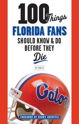 100 Things Florida Fans Should Know & Do Before They Die - Dooley, Pat