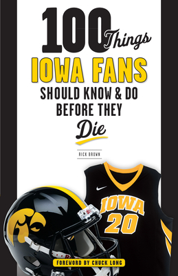 100 Things Iowa Fans Should Know & Do Before They Die - Brown, Rick, and Long, Chuck