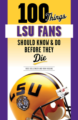 100 Things Lsu Fans Should Know & Do Before They Die - Dellenger, Ross, and Higgins, Ron, and Hester, Jacob (Foreword by)