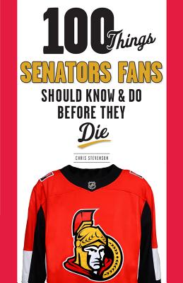 100 Things Senators Fans Should Know & Do Before They Die - Stevenson, Chris