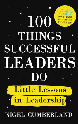 100 Things Successful Leaders Do: Little lessons in leadership - Cumberland, Nigel