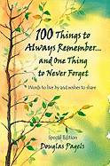 100 Things to Always Remember...and One Thing to Never Forget: Words to Live by and Wishes to Share
