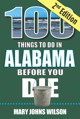 100 Things to Do in Alabama Before You Die, 2nd Edition - Johns Wilson, Mary