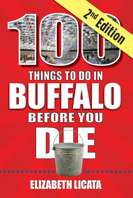 100 Things to Do in Buffalo Before You Die, 2nd Edition - Licata, Elizabeth