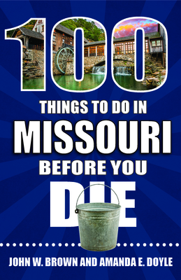 100 Things to Do in Missouri Before You Die - Brown, John W, and Doyle, Amanda E