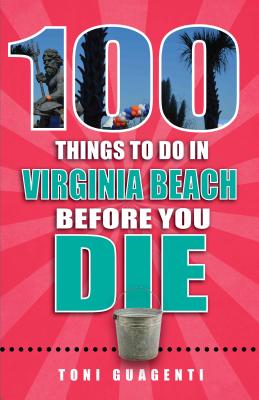 100 Things to Do in Virginia Beach Before You Die - Guagenti, Toni