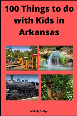 100 Things to do with Kids in Arkansas - Seelye, Melody