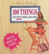 100 Things You Don't Need a Man for