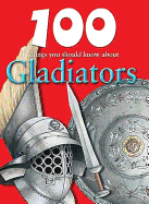 100 Things You Should Know about Gladiators - Matthews, Rupert, and Steele, Philip (Consultant editor)