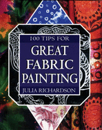 100 Tips for Great Fabric Painting - Richardson, Julia