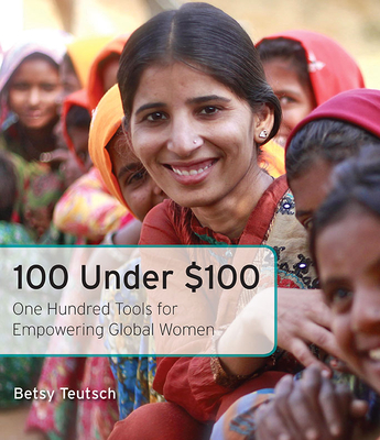 100 Under $100: One Hundred Tools for Empowering Global Women - Teutsch, Betsy