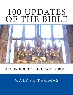 100 Updates of the Bible: According to the Urantia Book - Thomas, Walker