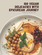 100 Vegan Delicacies with Epicurean Journey: To Satisfy Your Cravings and Elevate Your Dining Experience