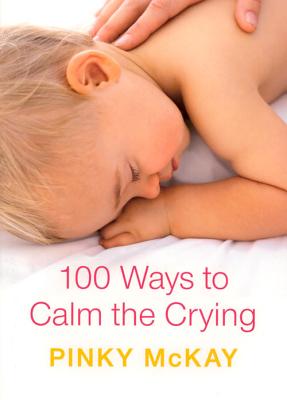 100 Ways to Calm the Crying - McKay, Pinky