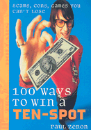 100 Ways to Win a Ten-Spot: Scams, Cons, Games You Can't Lose