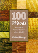 100 Woods: A Guide to the Popular Timbers of the World