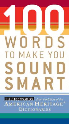 100 Words to Make You Sound Smart - Editors of the American Heritage Dictionaries (Editor)