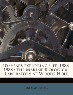 100 Years Exploring Life, 1888-1988: The Marine Biological Laboratory at Woods Hole