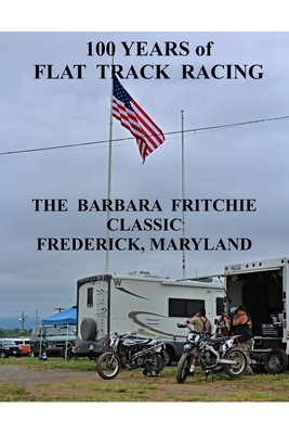 100 Years of Flat Track Racing: The Barbara Fritchie Classic Frederick Maryland - Ellis, Ted