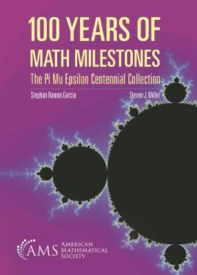 100 Years of Math Milestones: The Pi Mu Epsilon Centennial Collection - Garcia, Stephan Ramon, and Miller, Steven J