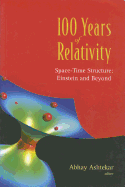 100 Years of Relativity: Space-Time Structure - Einstein and Beyond - Ashtekar, Abhay (Editor)