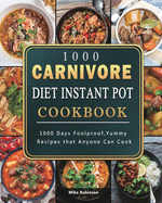 1000 Carnivore Diet Instant Pot Cookbook: 1000 Days Foolproof, Yummy Recipes that Anyone Can Cook