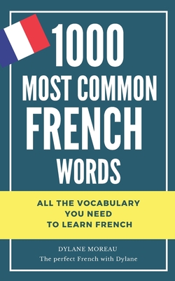 1000 most common French words: All the vocabulary you need to learn French - Moreau, Dylane