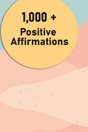 1000 + Positive Affirmations: Affirmations for Health, Wealth, Success, Love, and much more.